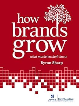  How Brands Grow: What Marketers Don't Know -  An Odyssey into the Labyrinthine World of Brand Growth